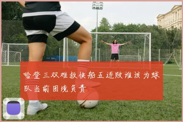 哈登三双难救快船五连败谁该为球队当前困境负责