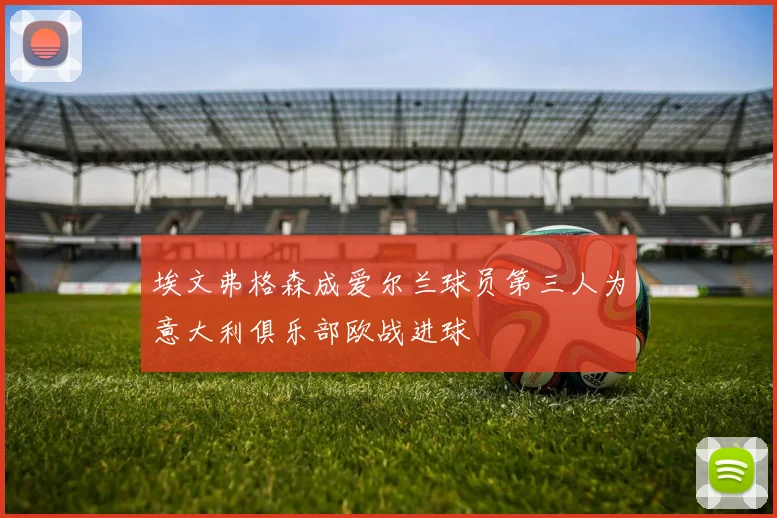 埃文弗格森成爱尔兰球员第三人为意大利俱乐部欧战进球