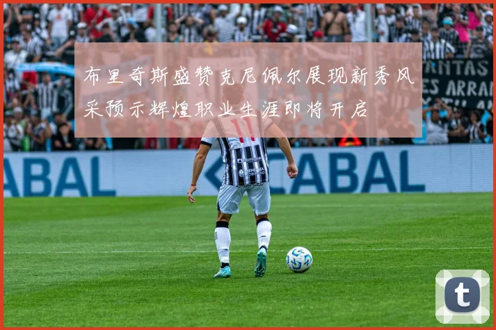 布里奇斯盛赞克尼佩尔展现新秀风采预示辉煌职业生涯即将开启