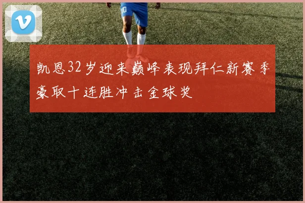 凯恩32岁迎来巅峰表现拜仁新赛季豪取十连胜冲击金球奖