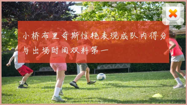 小桥布里奇斯惊艳表现成队内得分与出场时间双料第一