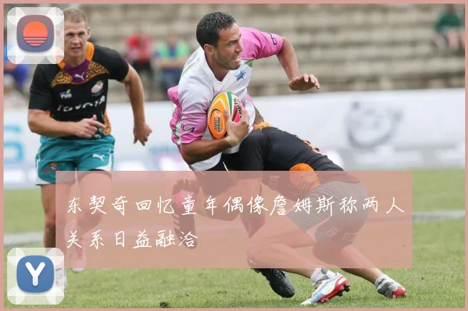 东契奇回忆童年偶像詹姆斯称两人关系日益融洽